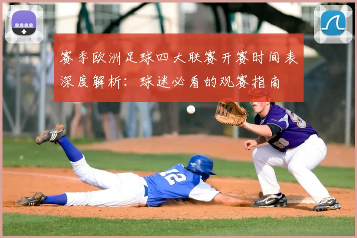 赛季欧洲足球四大联赛开赛时间表深度解析：球迷必看的观赛指南