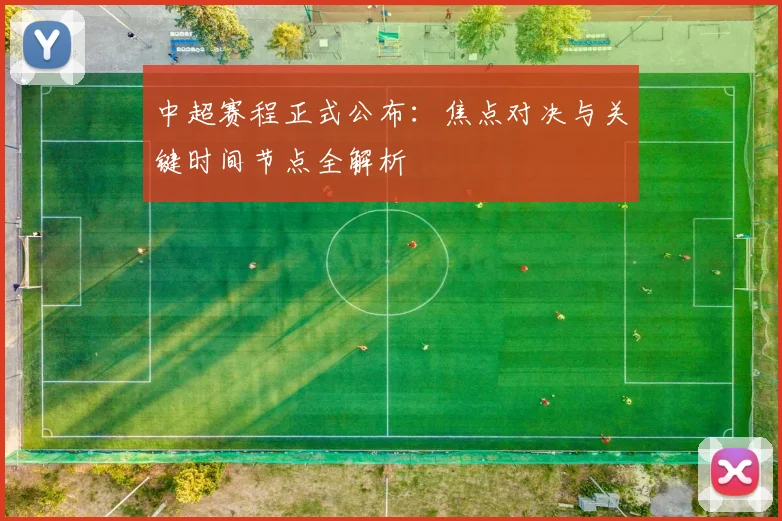 中超赛程正式公布：焦点对决与关键时间节点全解析